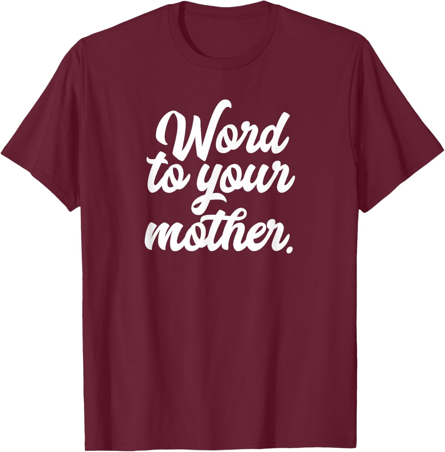 Word To Your Mother Shirt Funny T-Shirt - T-Shirt | Maroon