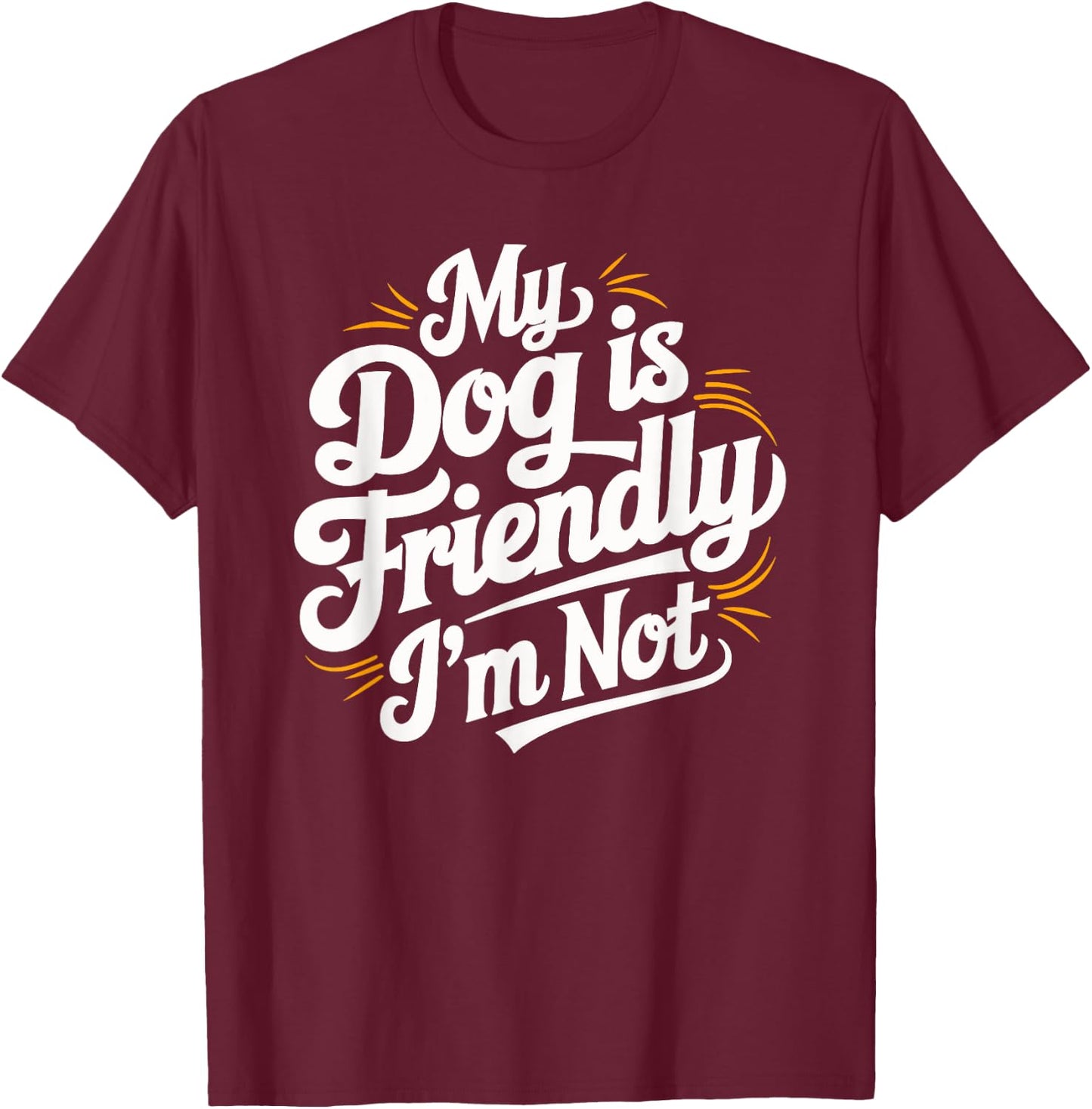 My Dog Is Friendly I'm Not Funny Dog Men Women T-Shirt - T-Shirt | Maroon