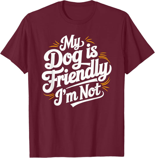 My Dog Is Friendly I'm Not Funny Dog Men Women T-Shirt - T-Shirt | Maroon