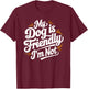 My Dog Is Friendly I'm Not Funny Dog Men Women T-Shirt - T-Shirt | Maroon