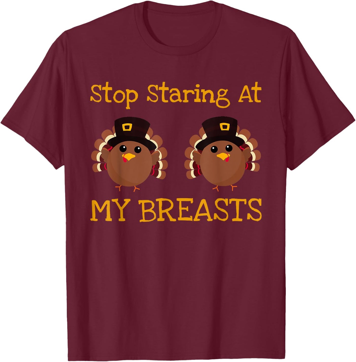 Stop Staring At My Turkey Breasts Funny Thanksgiving T-Shirt - T-Shirt | Maroon