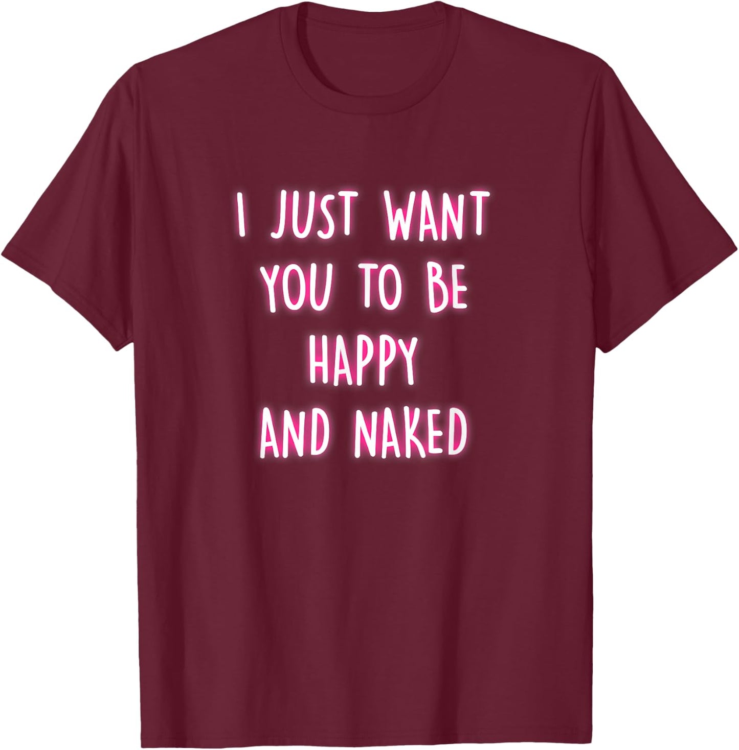 Happy And Naked Funny Saying Naughty Quotes Adult Humor Gift T-Shirt - T-Shirt | Maroon