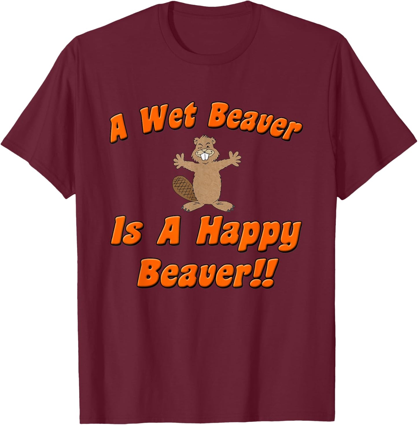 Naughty Beaver Wear: A Wet Beaver Is A Happy Beaver T-Shirt - T-Shirt | Maroon