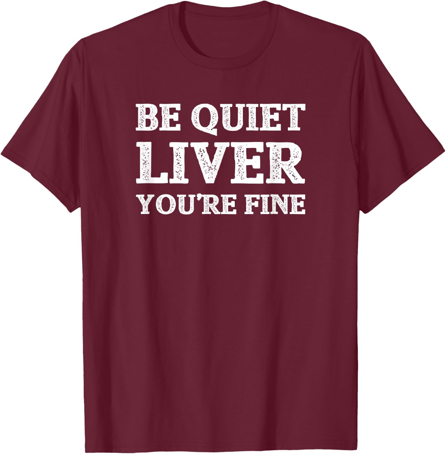 Funny Be Quiet Liver You're Fine Drinking Booze Gift T-Shirt - T-Shirt | Maroon