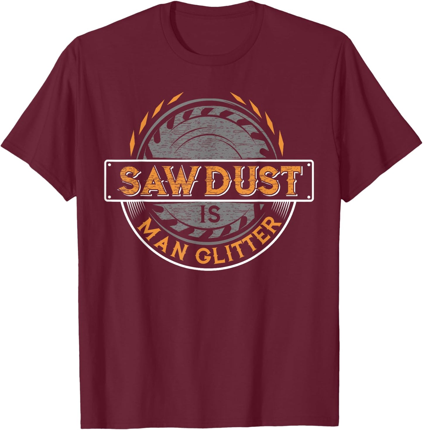Sawdust is Man Glitter - Woodworkers & Carpenters T-Shirt - T-Shirt | Maroon