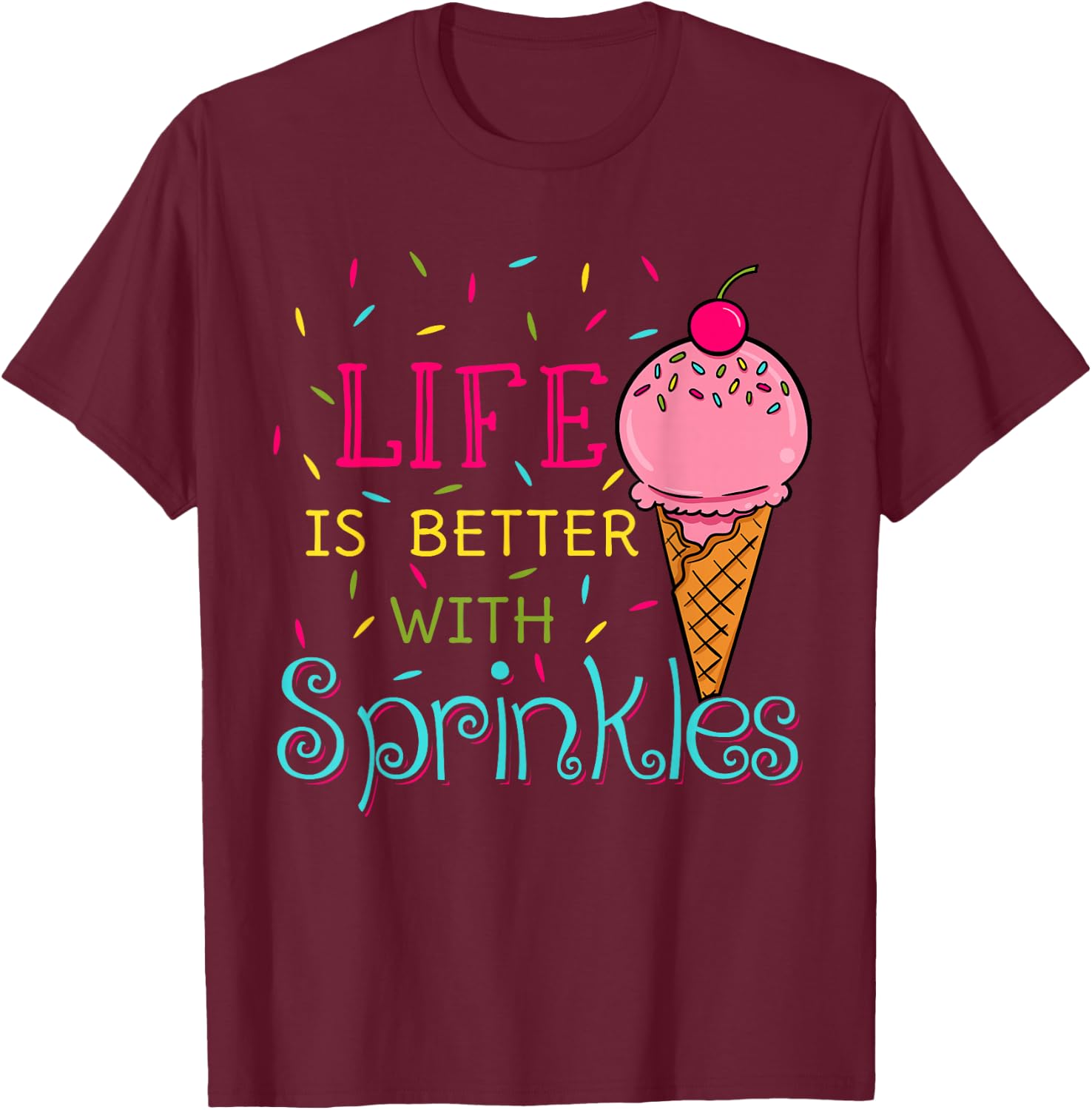 Life is Better with Sprinkles Sweet Ice Cream Lover T-Shirt - T-Shirt | Maroon