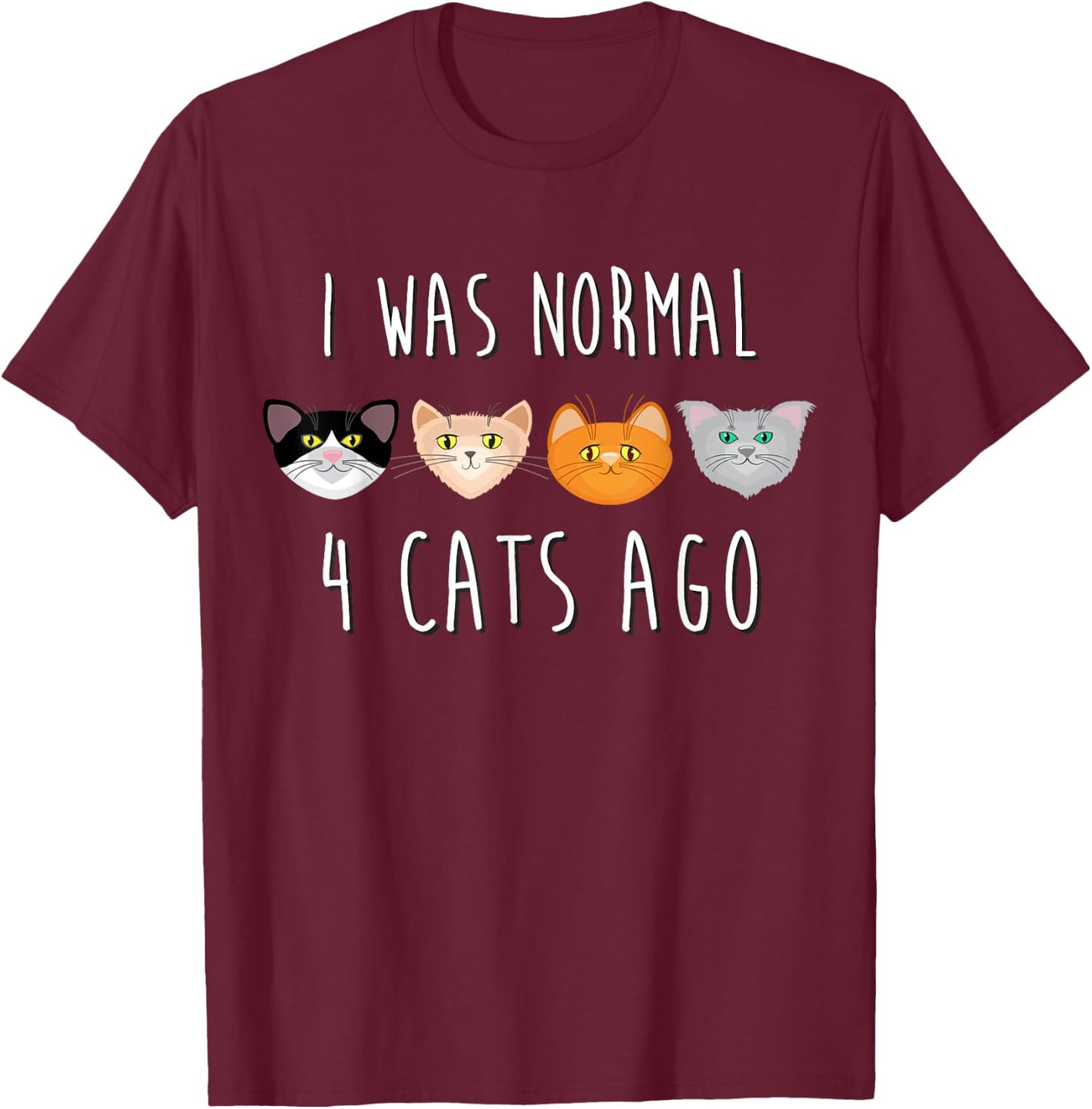I Was Normal 4 Cats Ago (funny cat shirt) T-Shirt - T-Shirt | Maroon