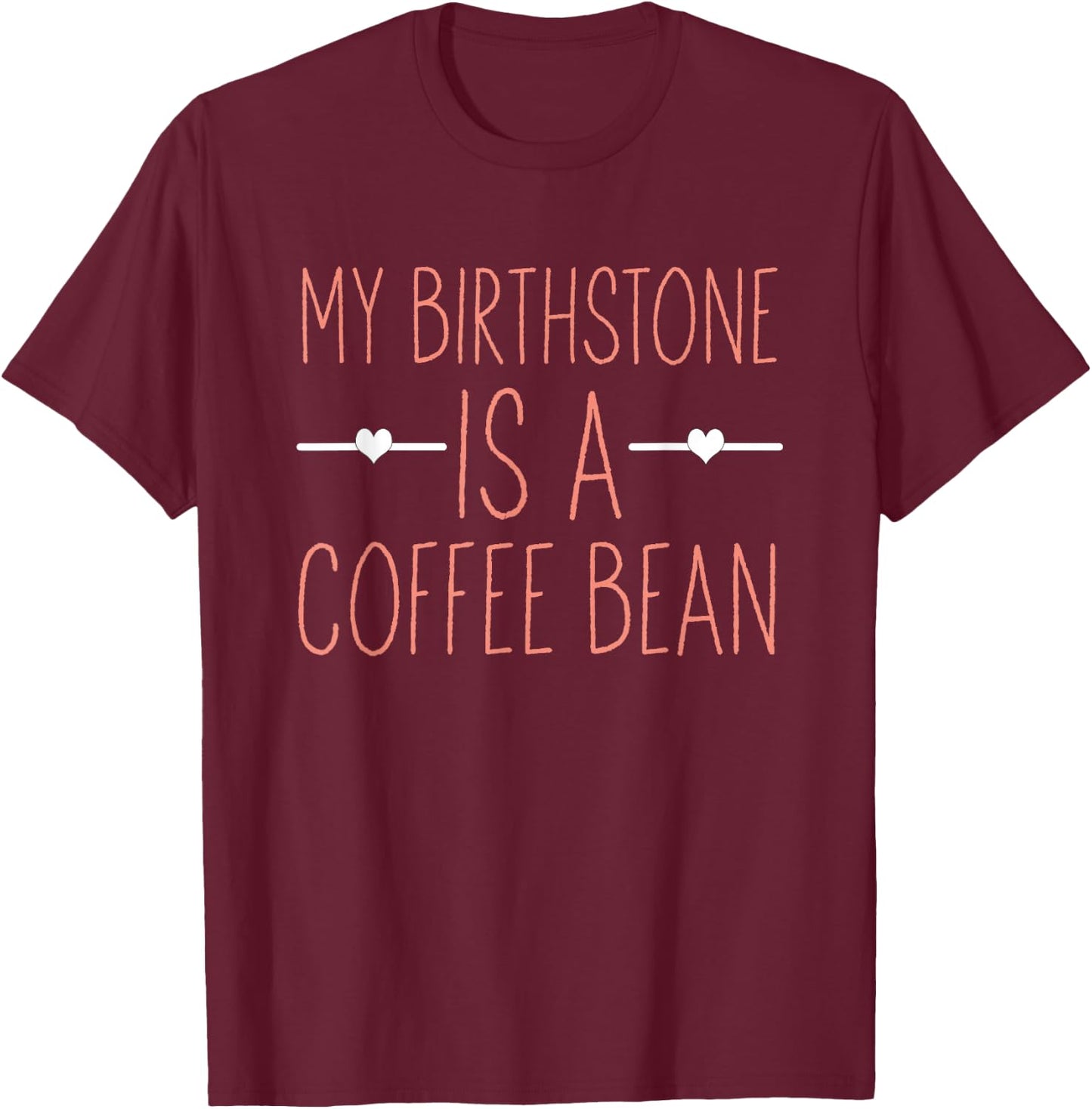 My Birthstone Is A Coffee Bean For Coffee Lovers T-Shirt - T-Shirt | Maroon