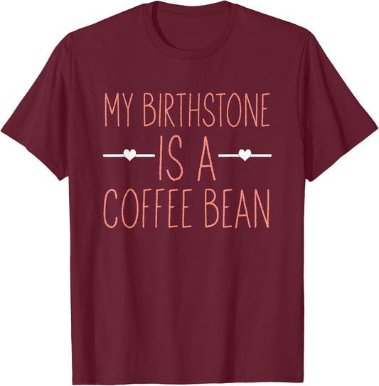 My Birthstone Is A Coffee Bean For Coffee Lovers T-Shirt - T-Shirt | Maroon