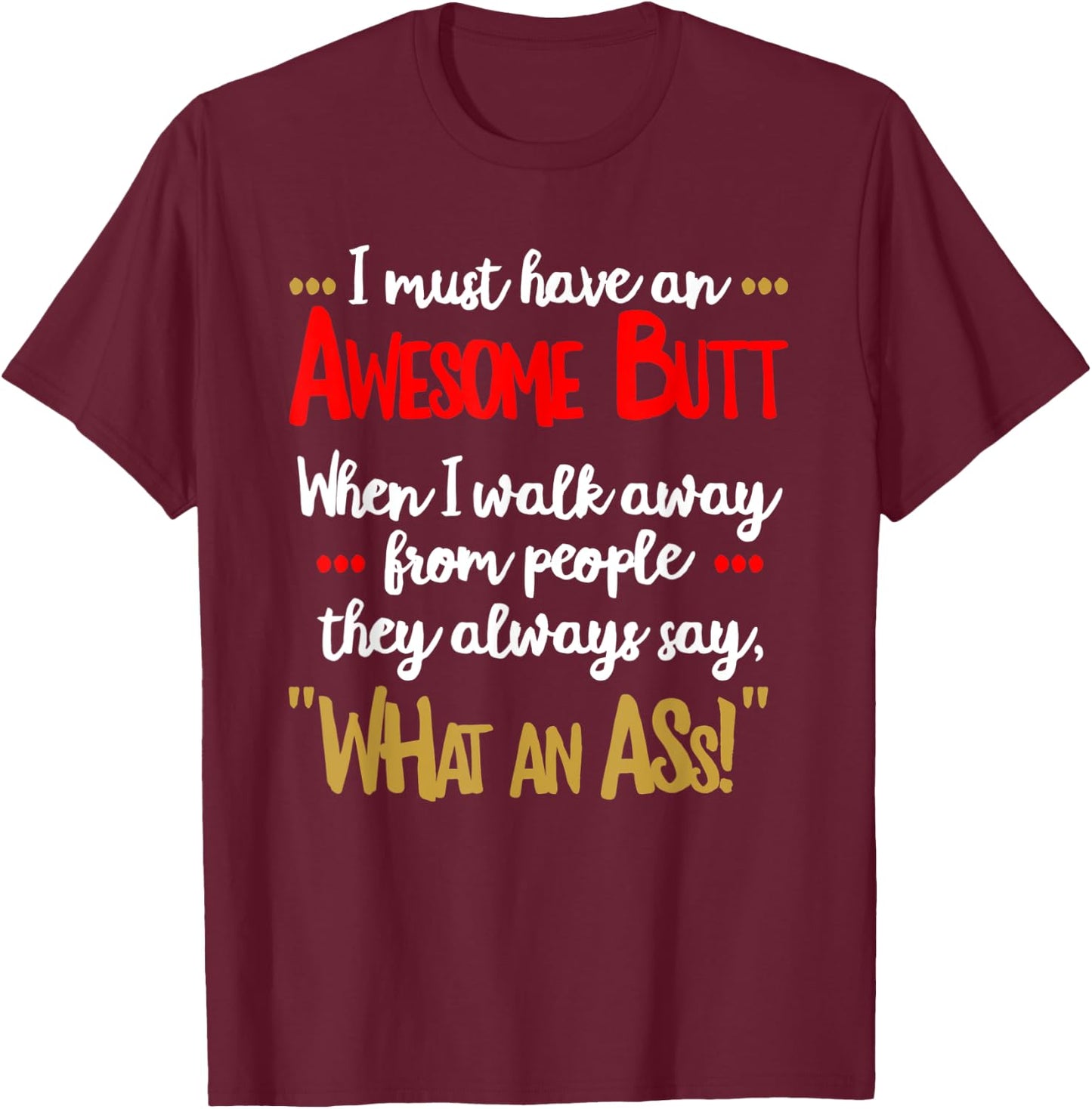 Awesome Butt Funny Sarcastic What an Ass T Shirt T-Shirt - T-Shirt | Maroon