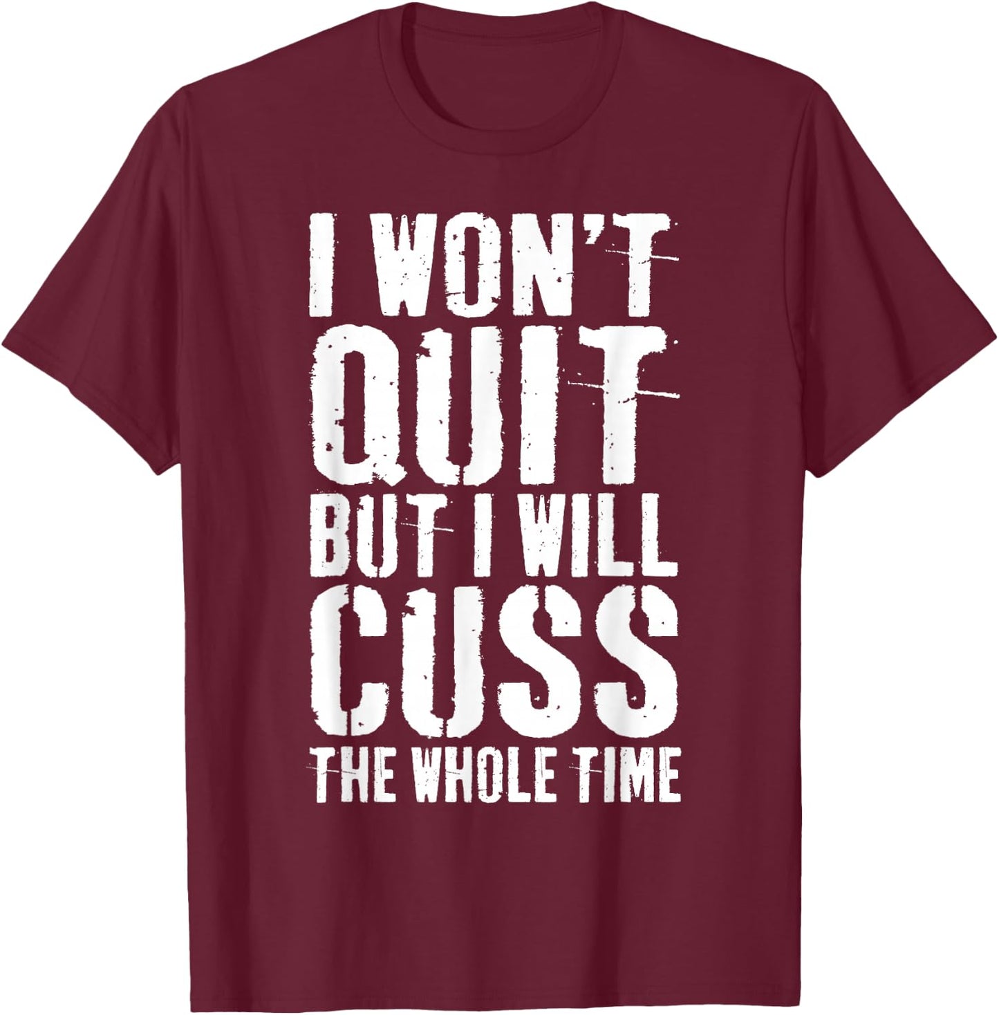 I Won't Quit But I Will Cuss The Whole Time Gym T-Shirt - T-Shirt | Maroon
