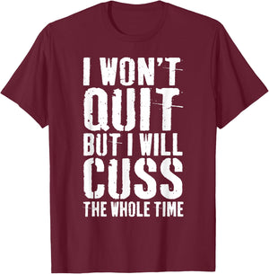 I Won't Quit But I Will Cuss The Whole Time Gym T-Shirt - T-Shirt | Maroon