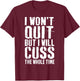 I Won't Quit But I Will Cuss The Whole Time Gym T-Shirt - T-Shirt | Maroon