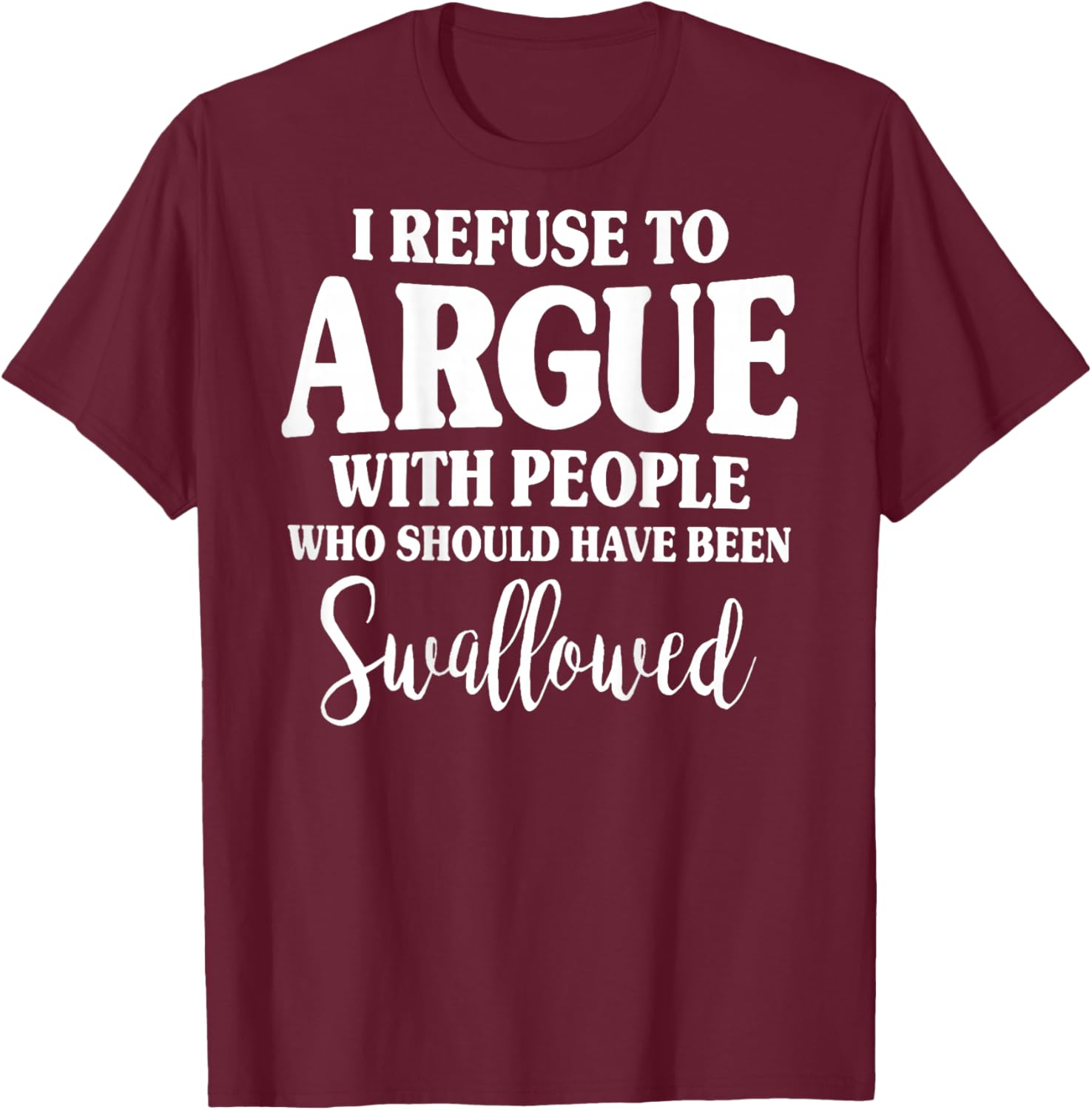(ON Back) I Refuse to Argue with People Who Should T-Shirt - T-Shirt | Maroon