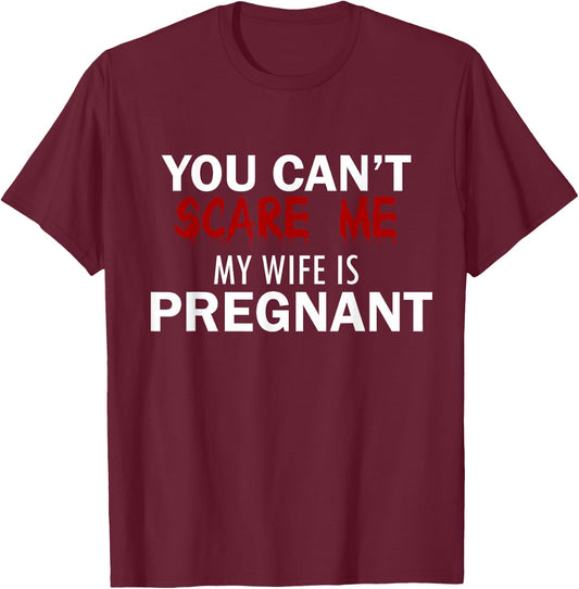 You can not scare me, my wife is pregnant T-Shirt - T-Shirt | Maroon