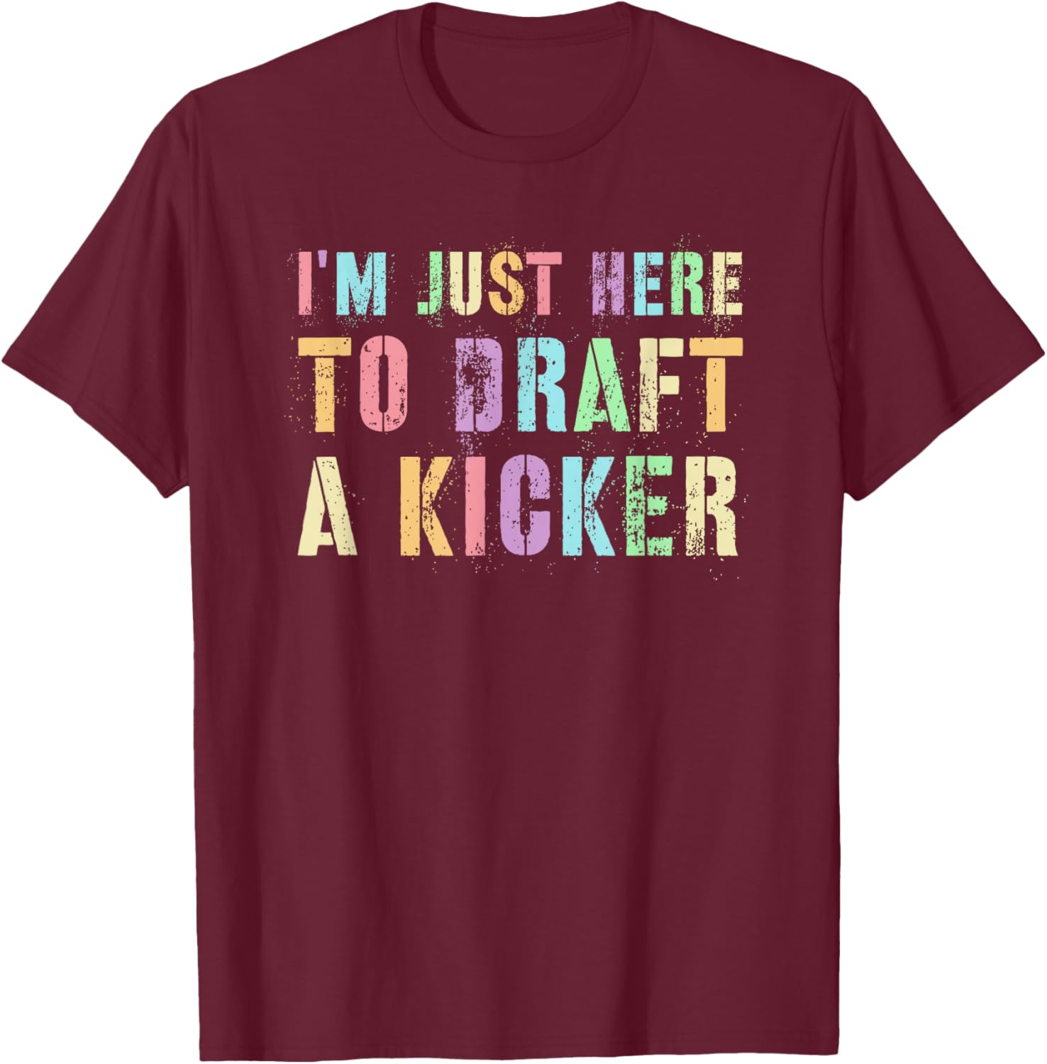 I'M JUST HERE TO DRAFT KICKER Fantasy Football Drafter Night T-Shirt - T-Shirt | Maroon