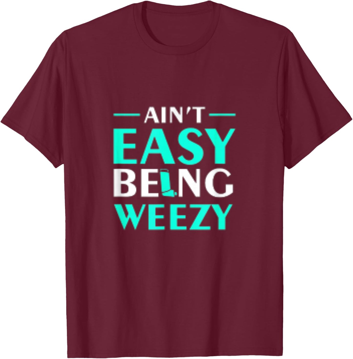 Aint Easy Being Weezy T-Shirt - T-Shirt | Maroon