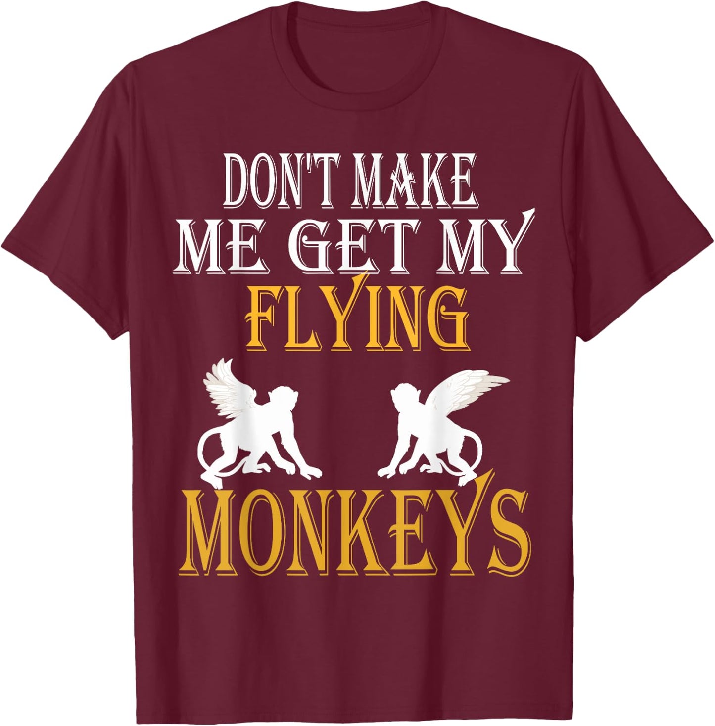 Flying Monkeys Shirt Don't Make Me Get My Flying Monkeys T-Shirt - T-Shirt | Maroon
