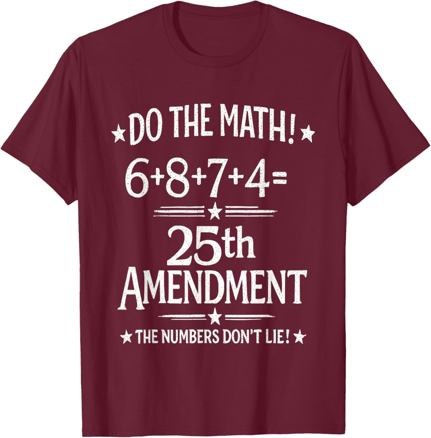 Do The Math 6+8+7+4=25th Amendment The Numbers Don't Lie T-Shirt - T-Shirt | Maroon