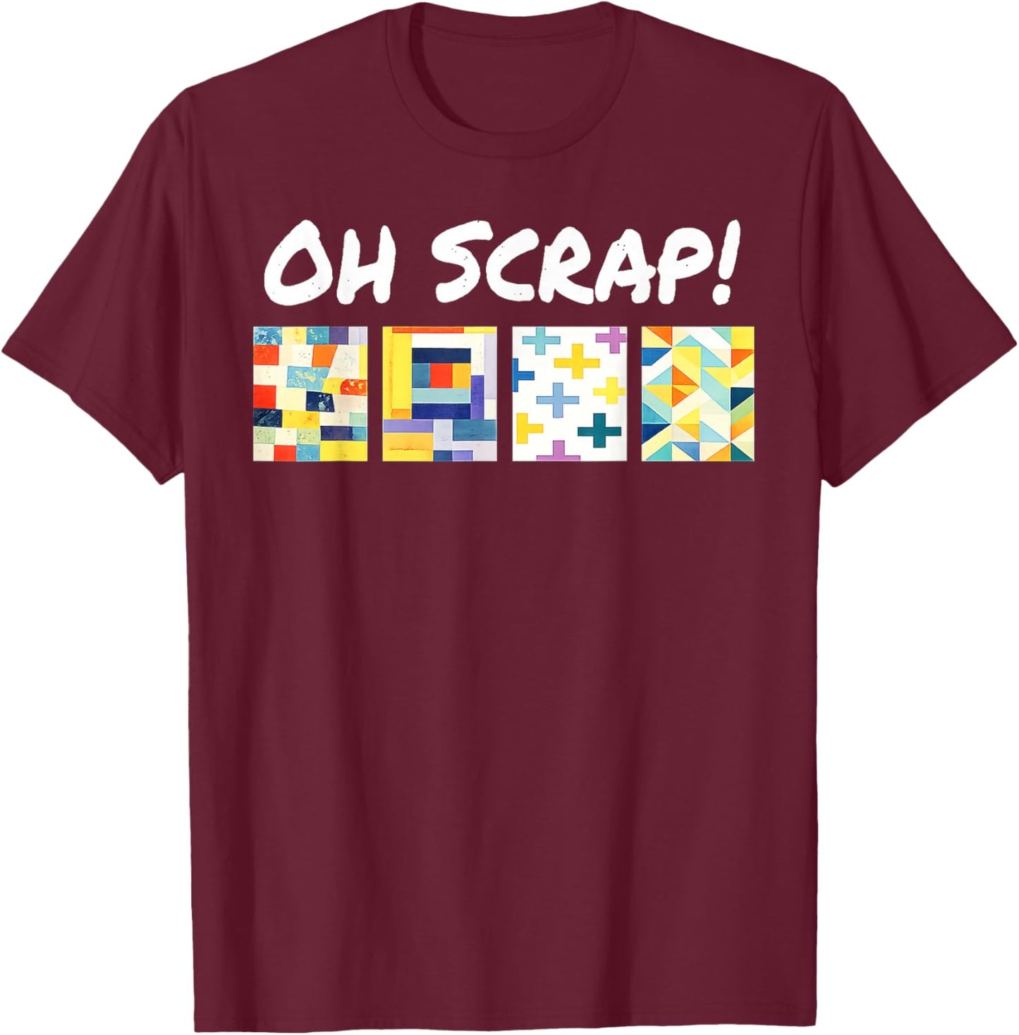 Oh Scrap Funny Scrap Quilting Lover Patchwork Art T-Shirt - T-Shirt | Maroon
