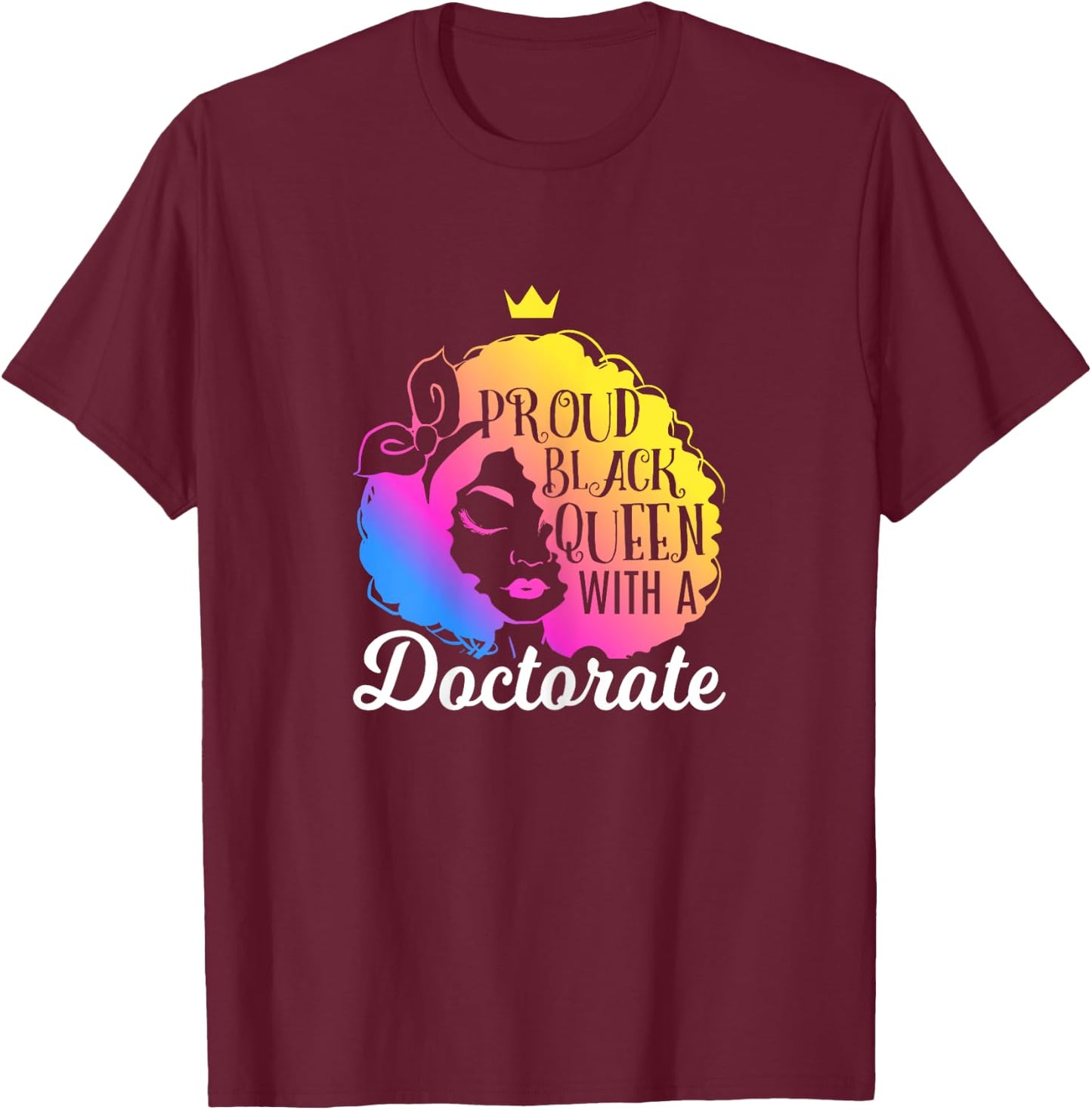 Proud Black Queen Ph.D. Doctorate Degree Quote T-Shirt - T-Shirt | Maroon