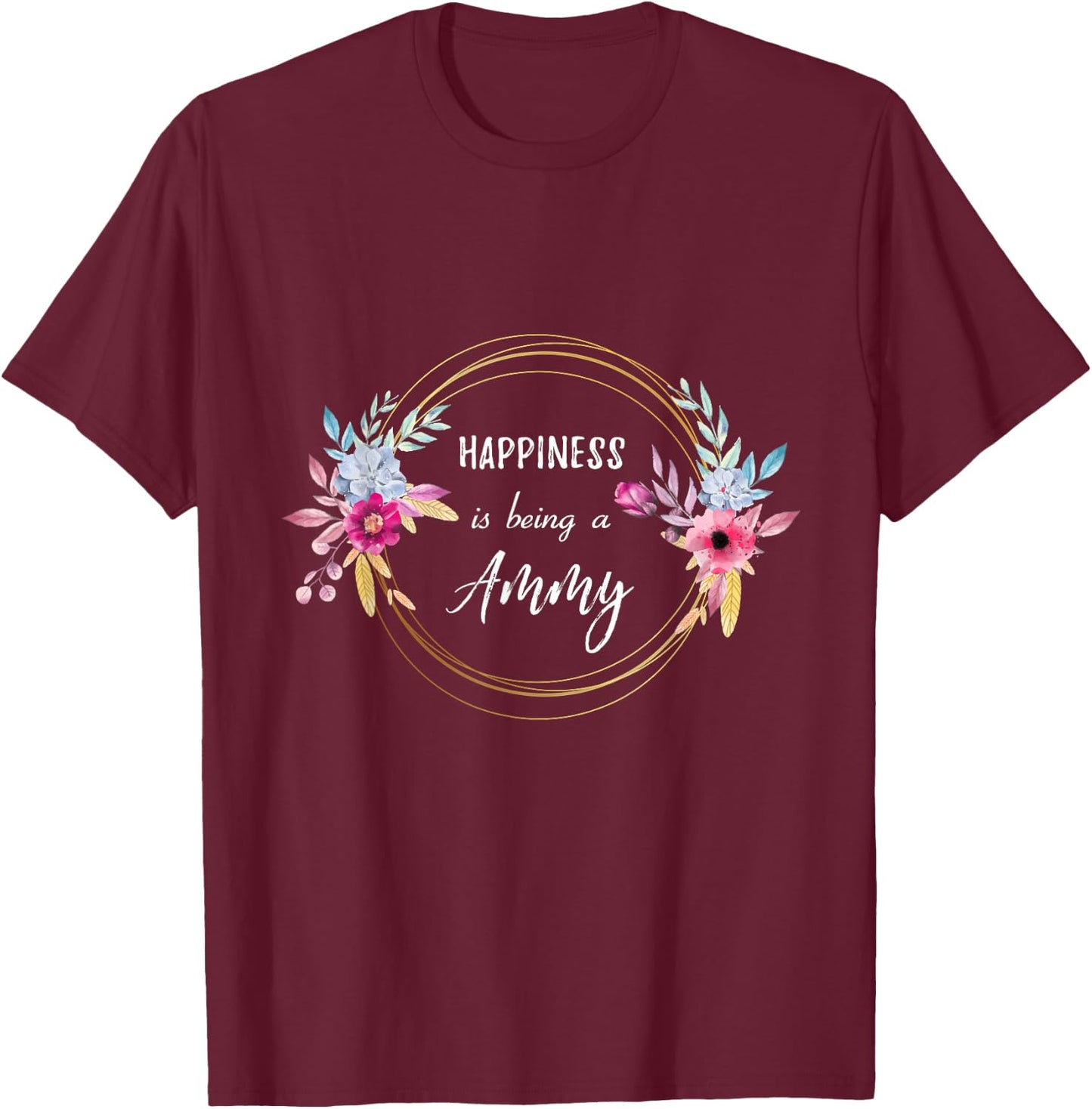 Happiness Is Being A Ammy Mother's Day Gift Grandma Flower T-Shirt - T-Shirt | Maroon