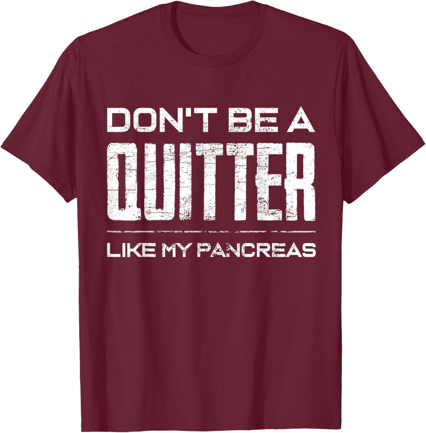 Don't be a Quitter Like my Pancreas Diabetic Support Shirt T-Shirt - T-Shirt | Maroon