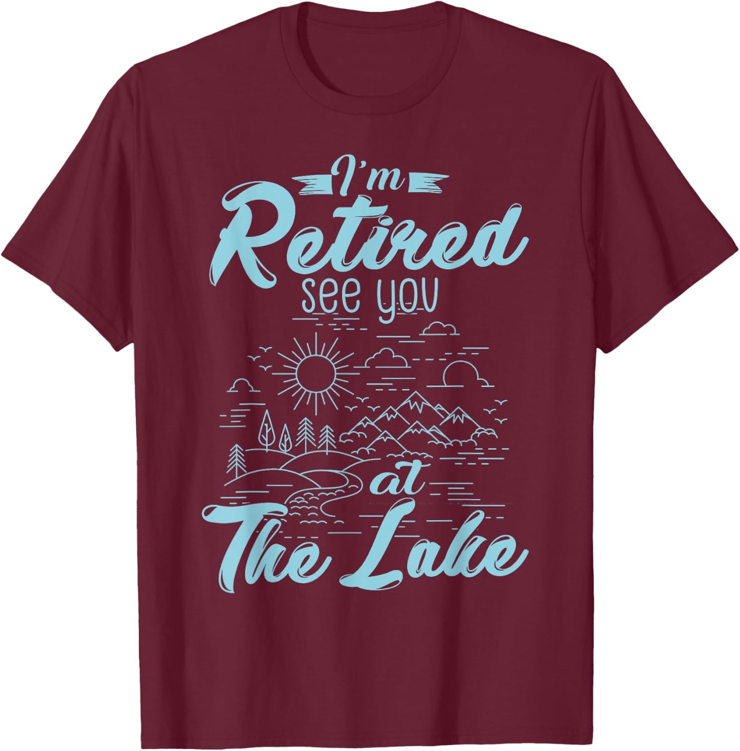 Retirement Gift I'm Retired See You At The Lake T-Shirt - T-Shirt | Maroon