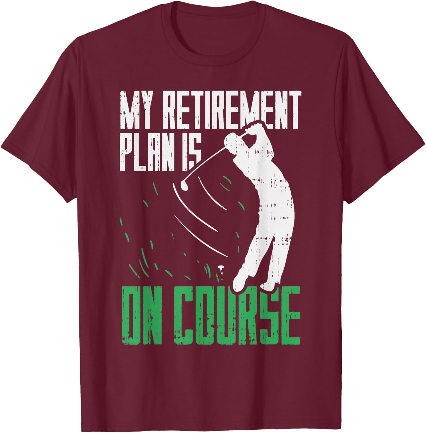 Retirement Plan On Course Golf Funny Retired Golfer Dad Gift T-Shirt - T-Shirt | Maroon