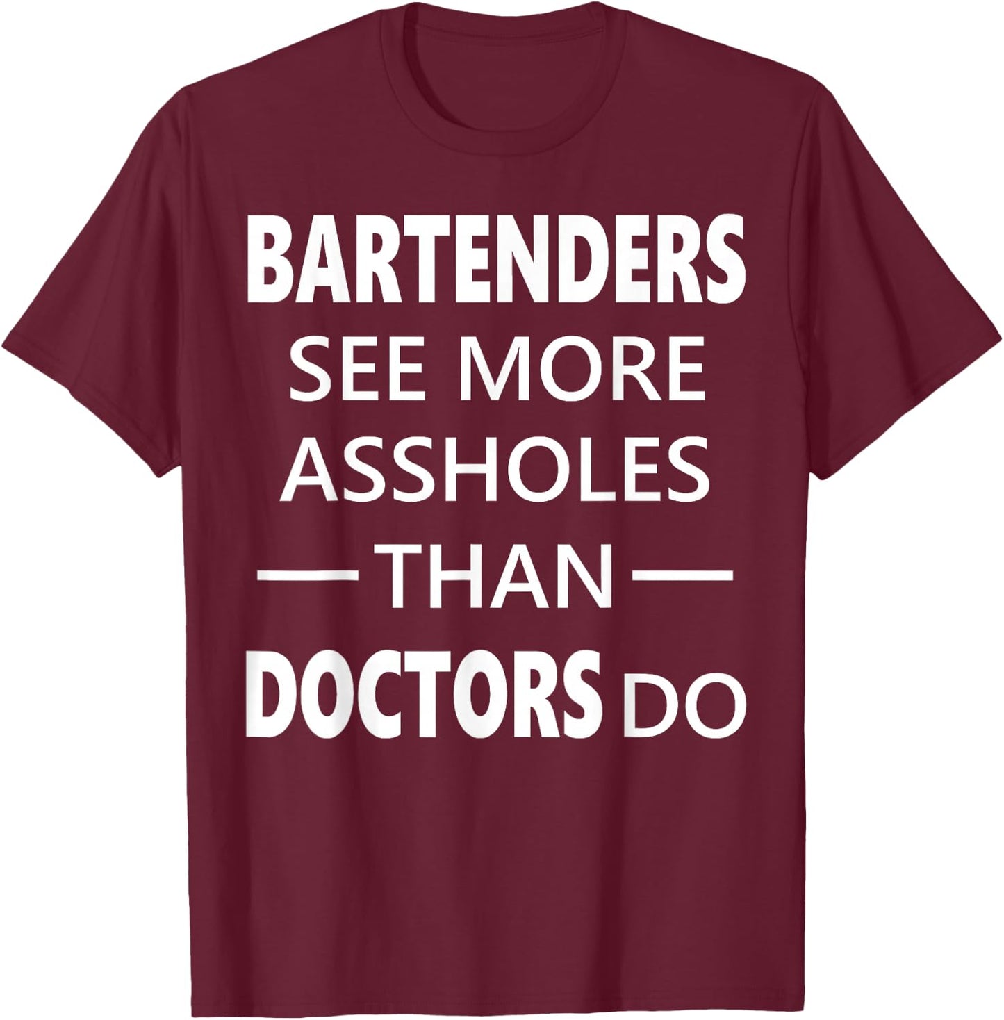 Bartenders See More Assholes Than Doctors Do Funny Bar Shirt T-Shirt - T-Shirt | Maroon