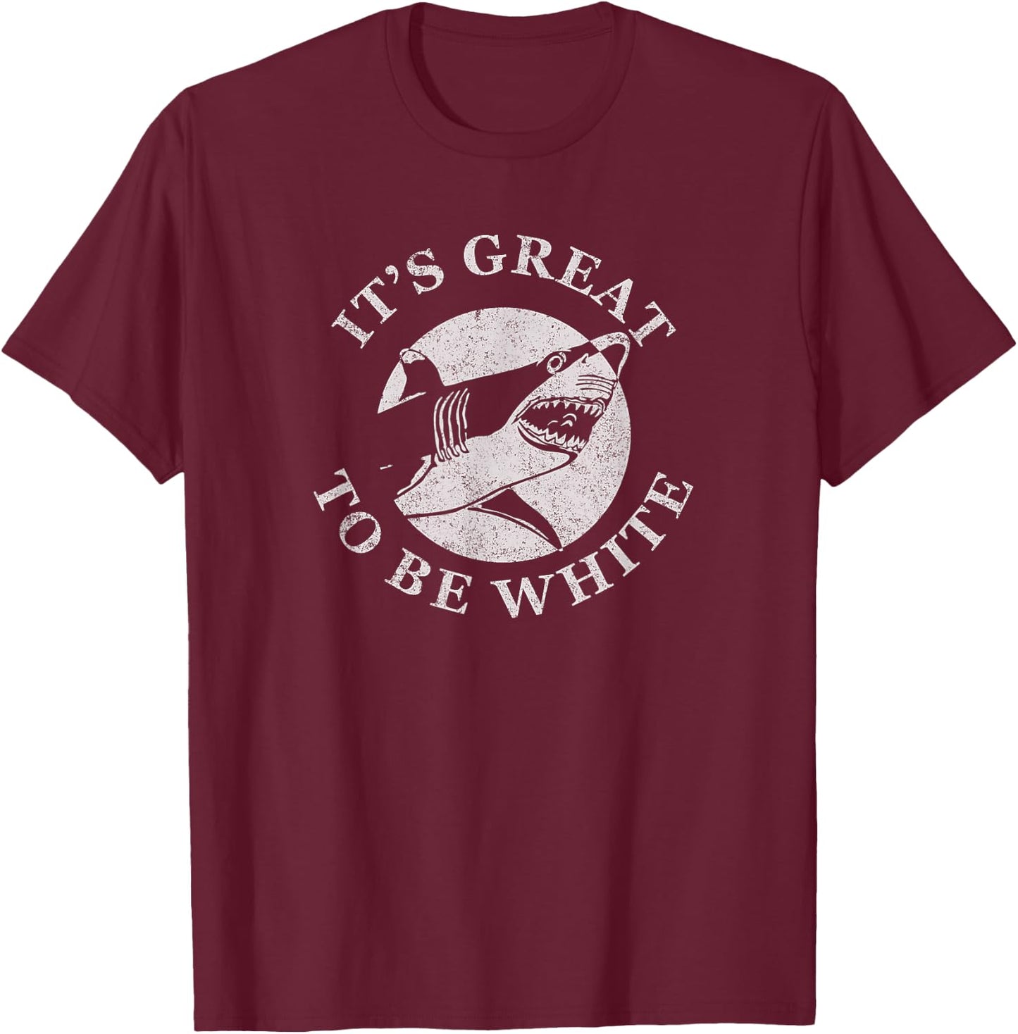 It's Great To Be White Funny Shark Sarcastic Saying T-Shirt - T-Shirt | Maroon