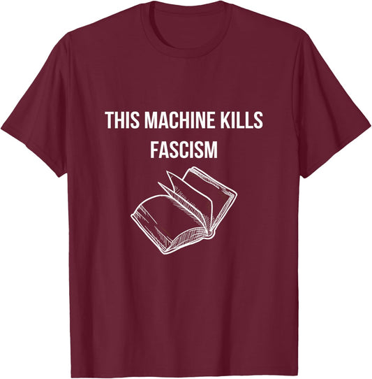 This Machine Kills Fascism - Book Reading - Anti Trump T-Shirt - T-Shirt | Maroon