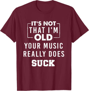 It's Not That I'm Old Your Music Really Does Suck T-Shirt - T-Shirt | Maroon