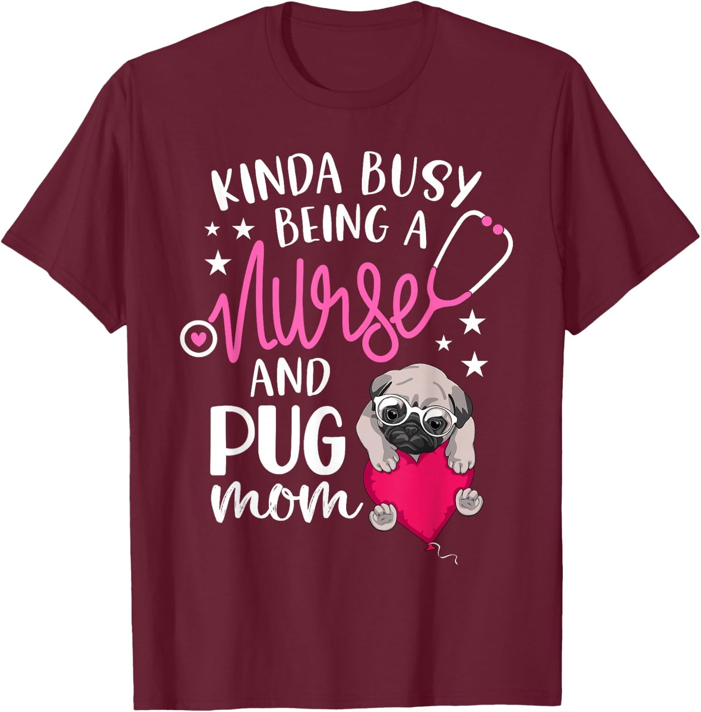 Kinda Busy Being A Nurse And A Pug Mom RN Nurse Mothers Day T-Shirt - T-Shirt | Maroon