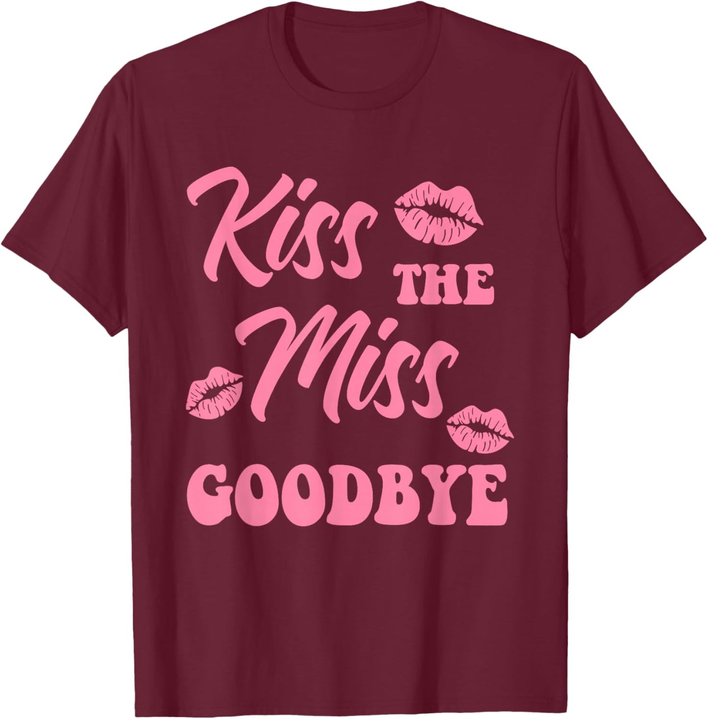 Kiss The Miss Goodbye Funny Bachelorette Party T-Shirt - T-Shirt | Maroon