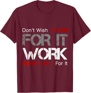 Don't Wish Work For It Great To Inspire Motivate T-Shirt - T-Shirt | Maroon