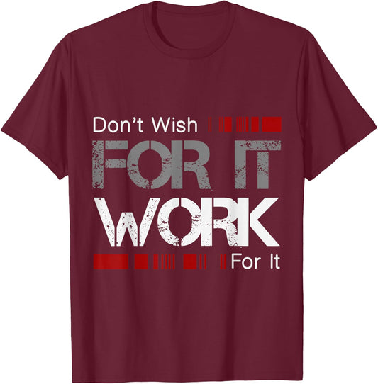 Don't Wish Work For It Great To Inspire Motivate T-Shirt - T-Shirt | Maroon