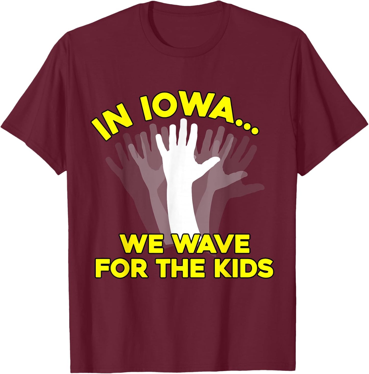 In Iowa, We Wave for the Kids (iowa shirt) T-Shirt - T-Shirt | Maroon