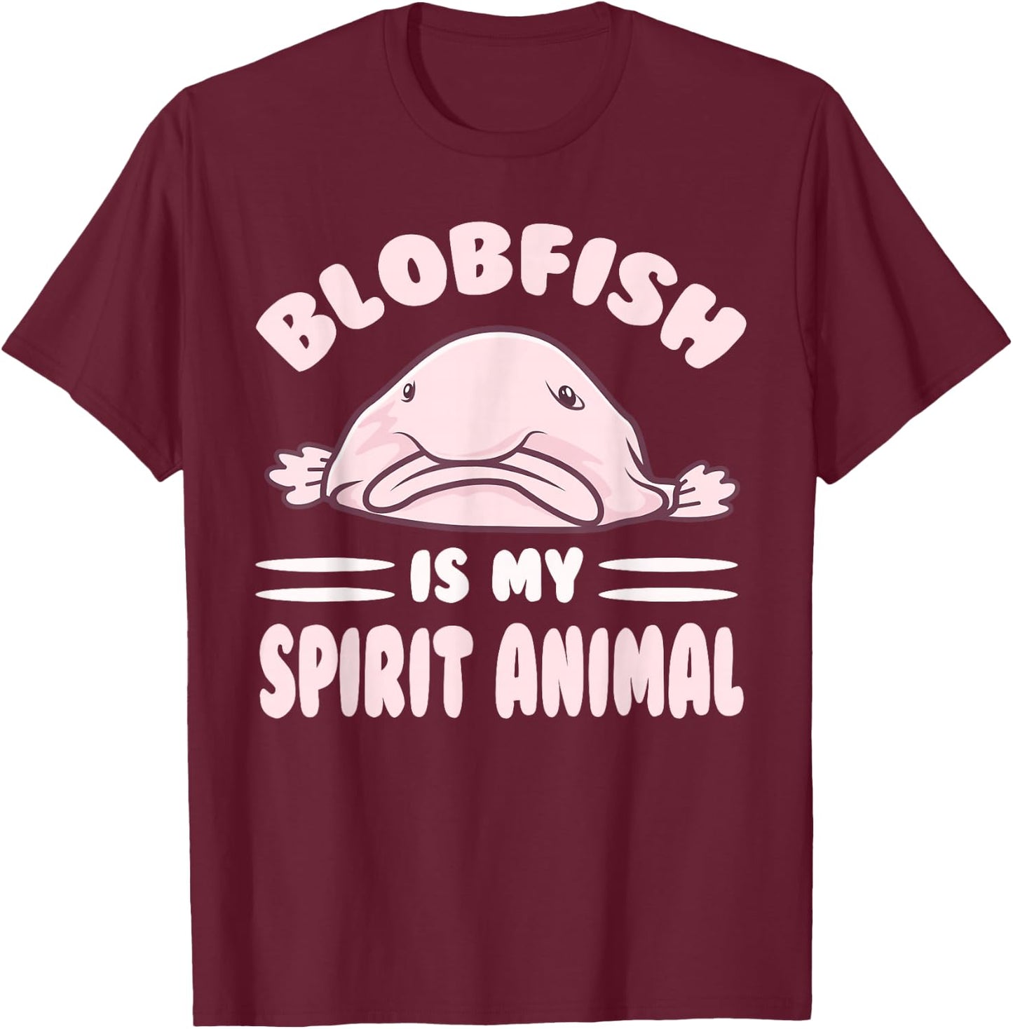 Cool Blobfish Is My Spirit Animal Lovers Gift T-Shirt - T-Shirt | Maroon