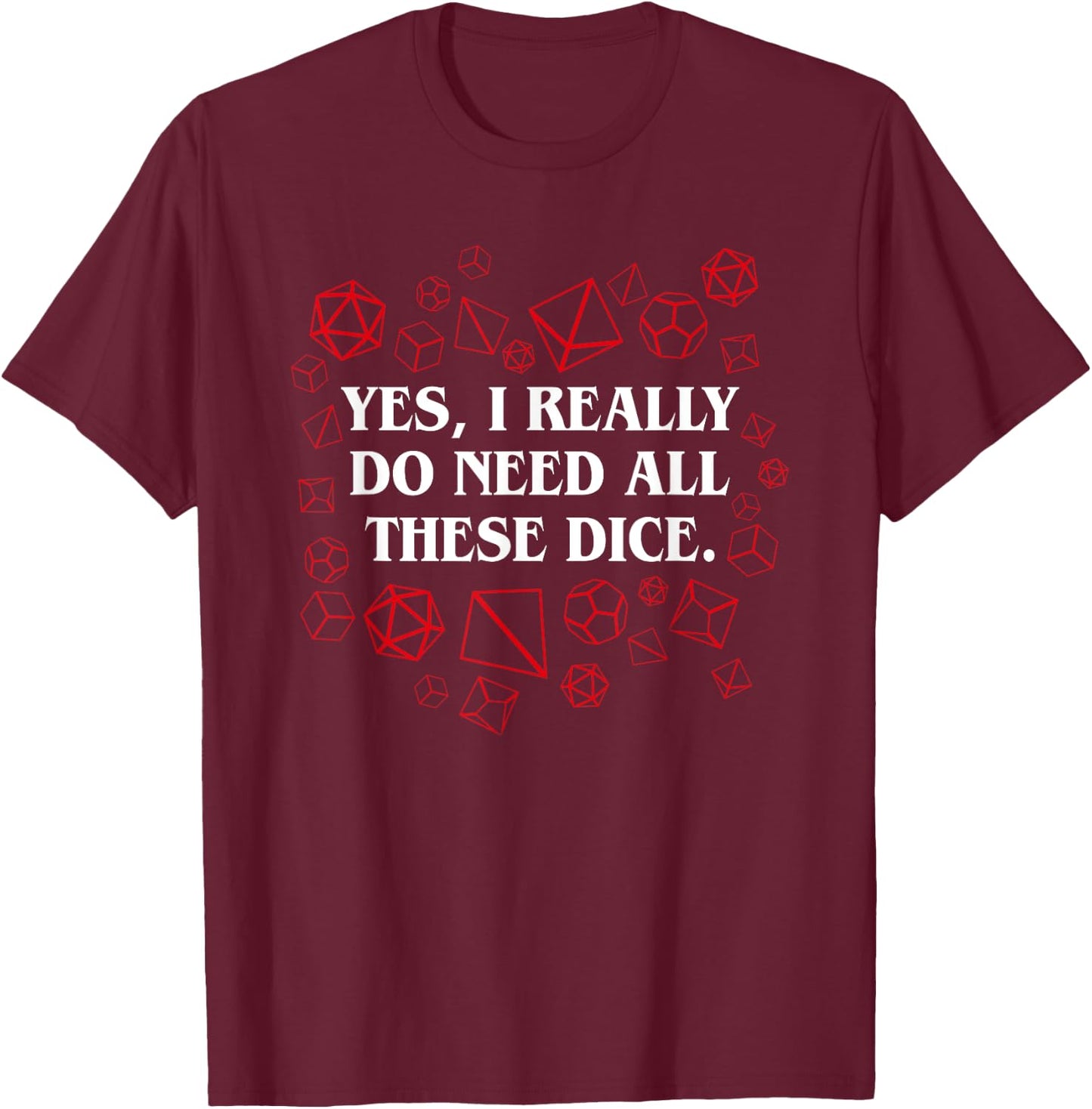I Really Do Need All These Polyhedral Dice Set D20 T-Shirt - T-Shirt | Maroon