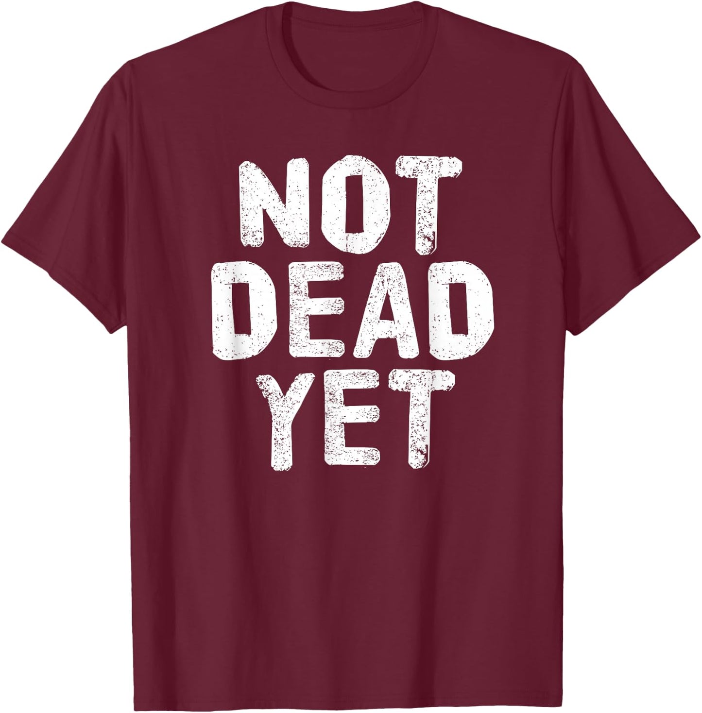 NOT DEAD YET Shirt Funny Undead Zombie Veteran Gift T-Shirt - T-Shirt | Maroon