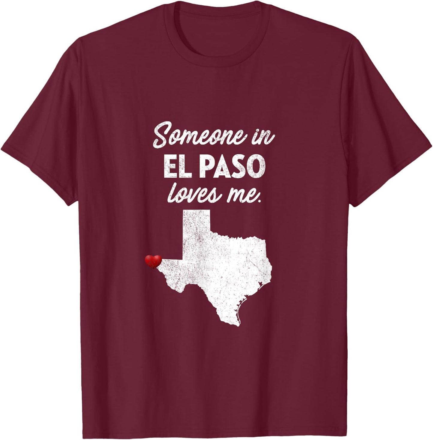 Someone In El Paso Loves Me - El Paso Texas Shirt T-Shirt - T-Shirt | Maroon