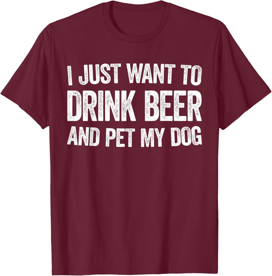 I Just Want To Drink Beer And Pet My Dog Shirt Men Women T-Shirt - T-Shirt | Maroon