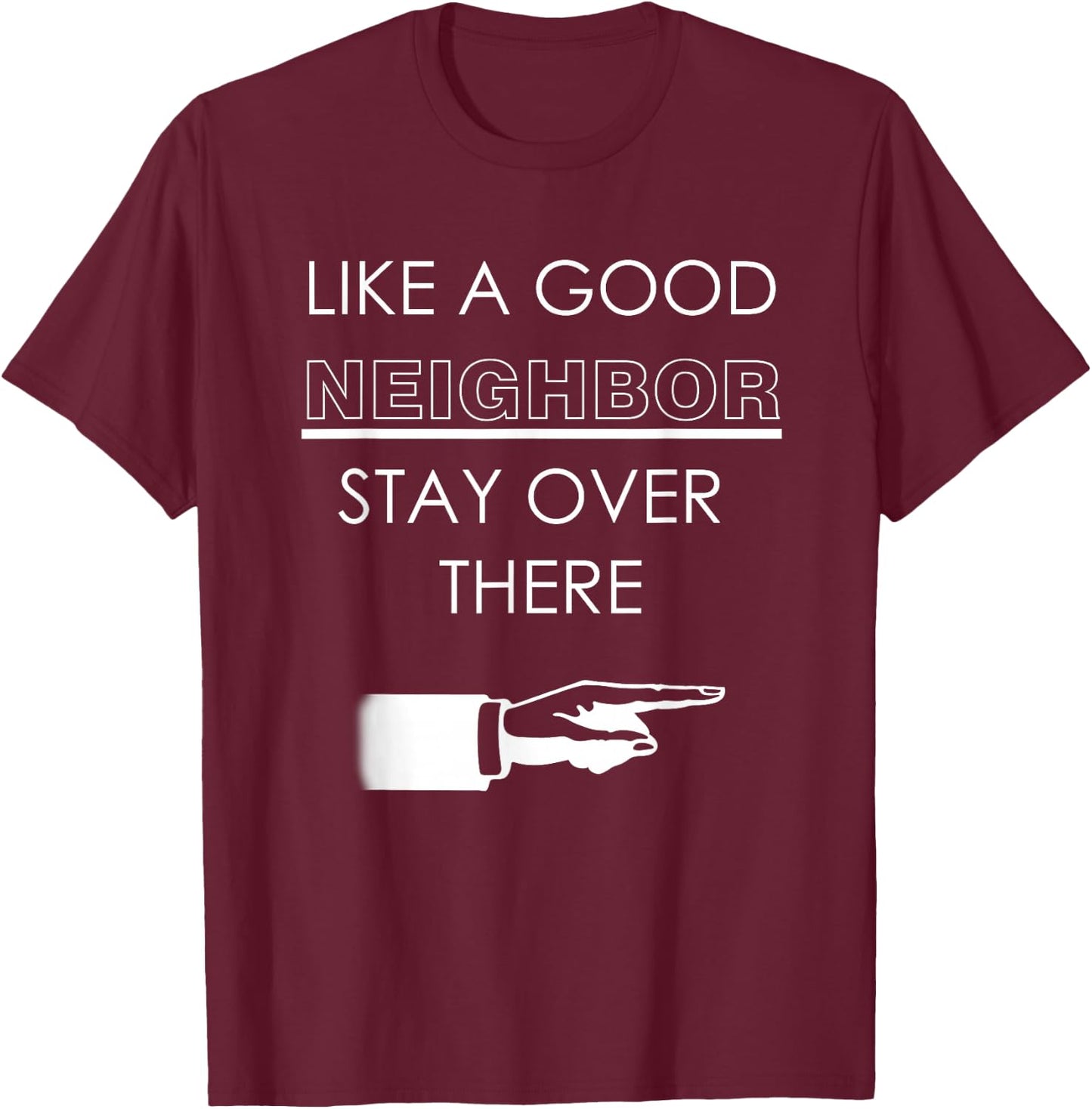 Like A Good Neighbor Stay Over There T Shirt Funny Gift T-Shirt - T-Shirt | Maroon