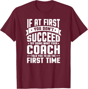 At First You Don't Succeed Try Doing What Your Coach T-Shirt - T-Shirt | Maroon