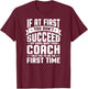 At First You Don't Succeed Try Doing What Your Coach T-Shirt - T-Shirt | Maroon