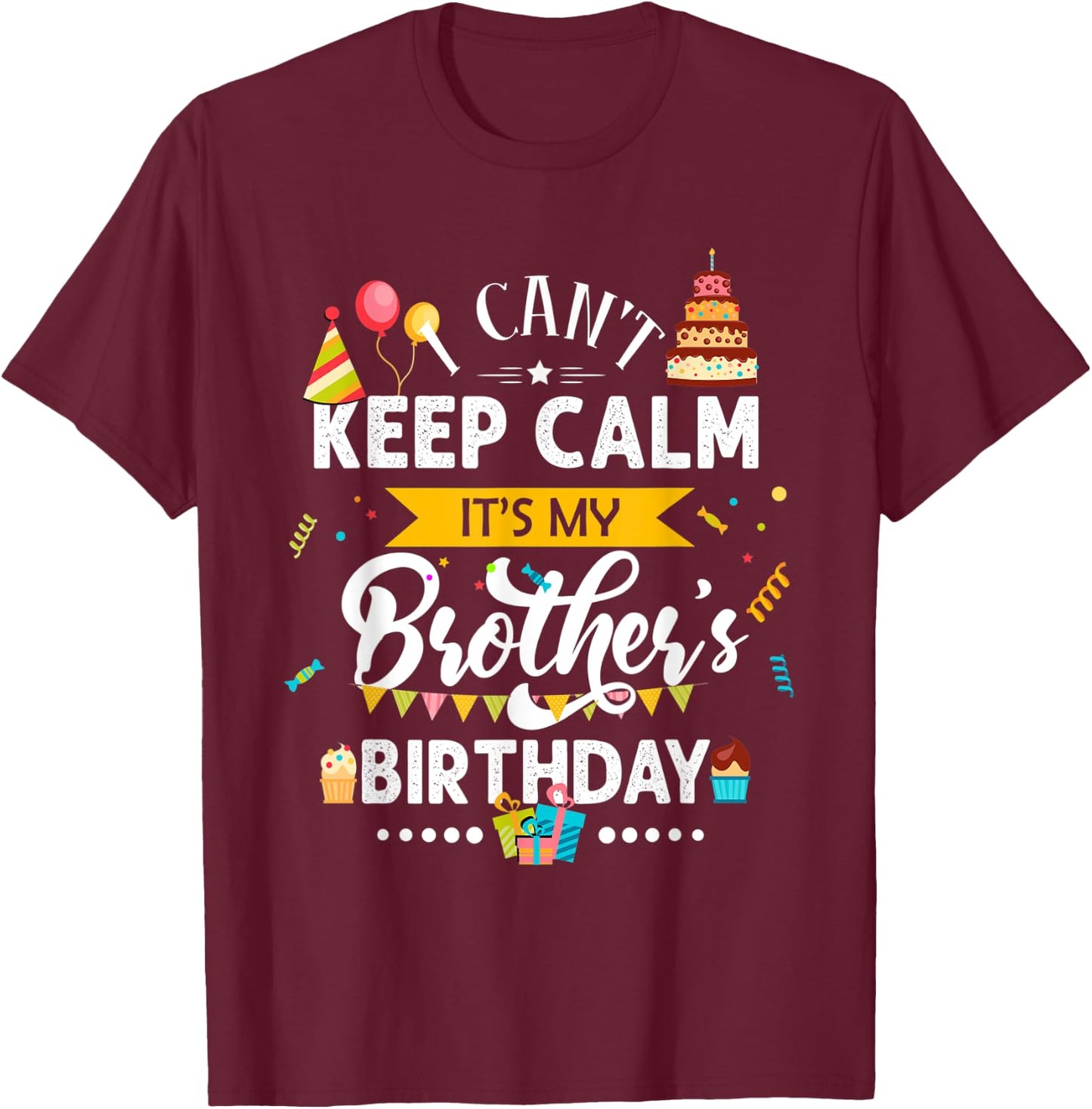 I Can't Keep Calm It's My Brother's Birthday Family Gift T-Shirt - T-Shirt | Maroon