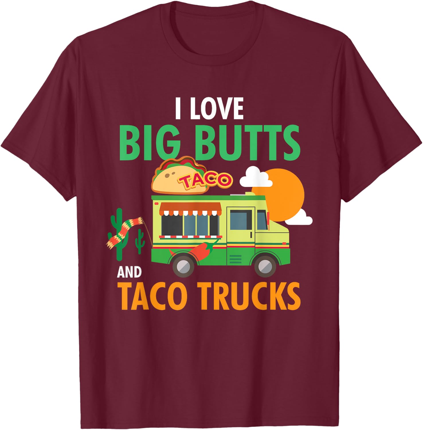 I Love Big Butts and Taco Trucks Shirt T-Shirt - T-Shirt | Maroon