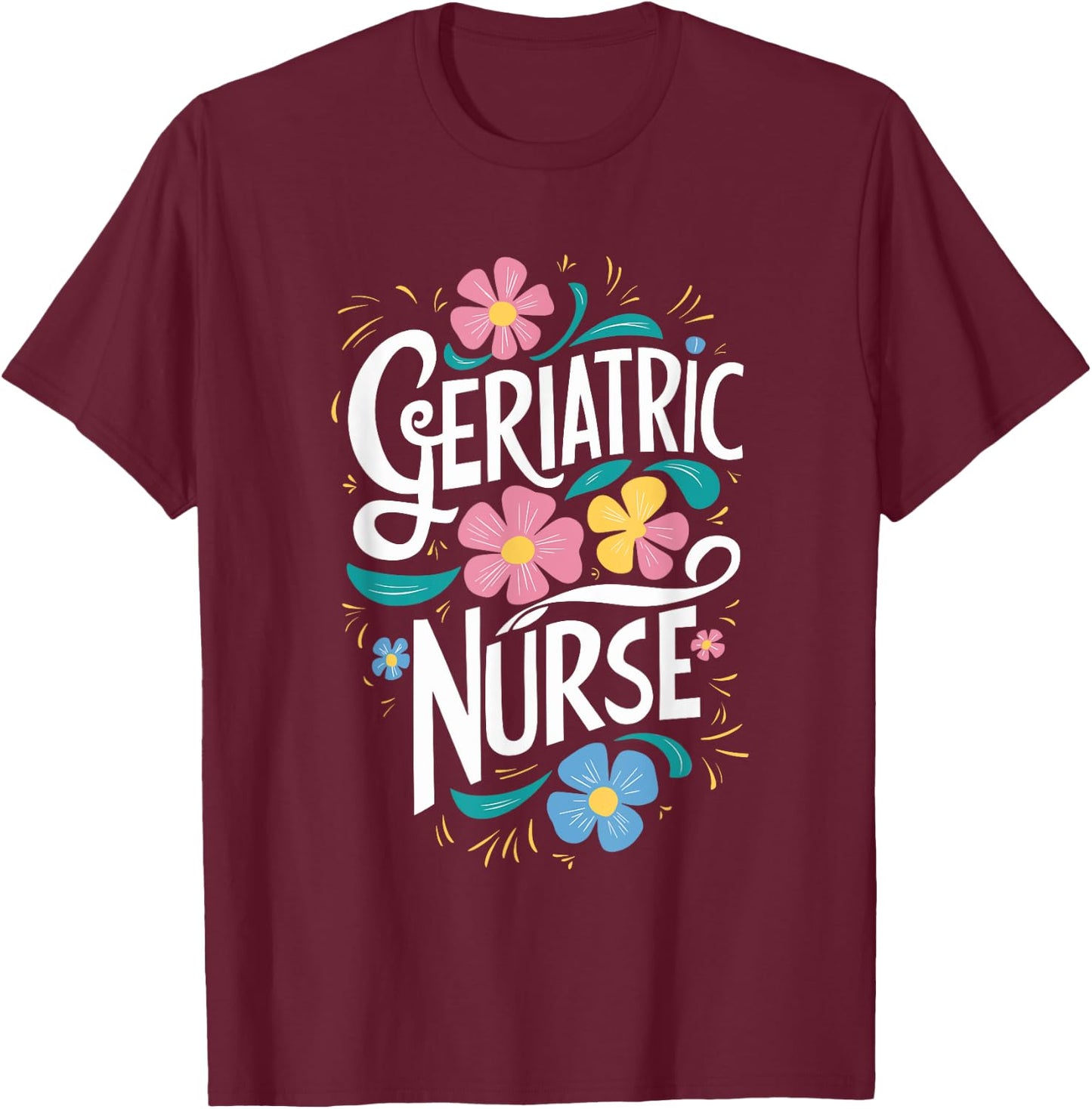 Geriatric Nurse Appreciation RN Geriatric Nursing T-Shirt - T-Shirt | Maroon