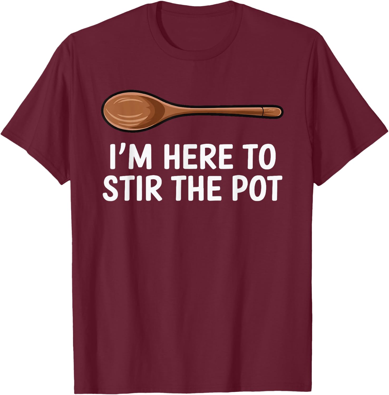 I'm Here To Stir The Pot T-Shirt - T-Shirt | Maroon